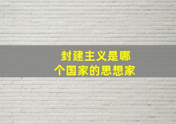 封建主义是哪个国家的思想家