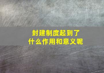 封建制度起到了什么作用和意义呢