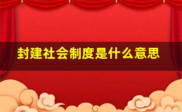 封建社会制度是什么意思