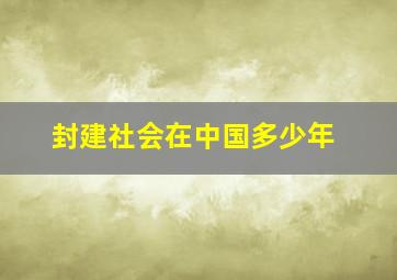 封建社会在中国多少年