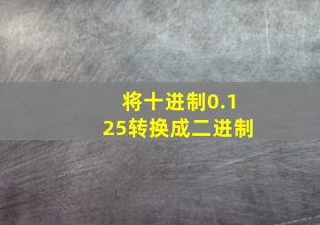 将十进制0.125转换成二进制