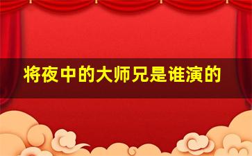 将夜中的大师兄是谁演的