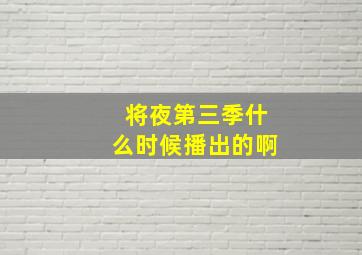 将夜第三季什么时候播出的啊