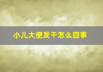 小儿大便发干怎么回事