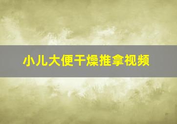 小儿大便干燥推拿视频