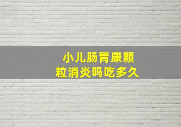 小儿肠胃康颗粒消炎吗吃多久