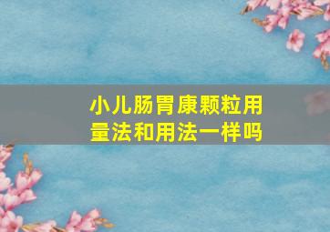 小儿肠胃康颗粒用量法和用法一样吗