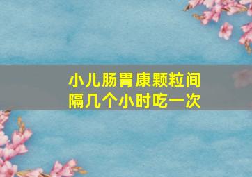 小儿肠胃康颗粒间隔几个小时吃一次