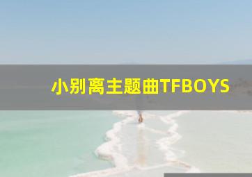 小别离主题曲TFBOYS