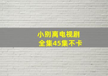 小别离电视剧全集45集不卡