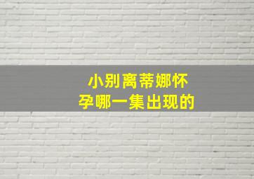 小别离蒂娜怀孕哪一集出现的