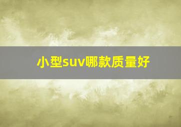 小型suv哪款质量好