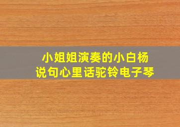 小姐姐演奏的小白杨说句心里话驼铃电子琴