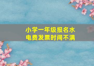 小学一年级报名水电费发票时间不满