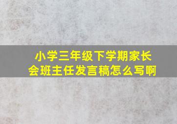 小学三年级下学期家长会班主任发言稿怎么写啊