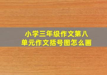 小学三年级作文第八单元作文括号图怎么画