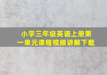 小学三年级英语上册第一单元课程视频讲解下载