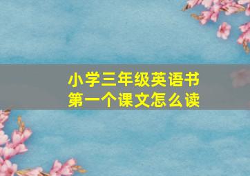 小学三年级英语书第一个课文怎么读