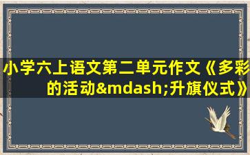 小学六上语文第二单元作文《多彩的活动—升旗仪式》