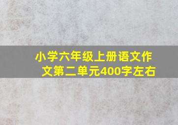 小学六年级上册语文作文第二单元400字左右