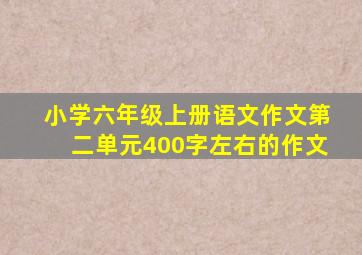 小学六年级上册语文作文第二单元400字左右的作文