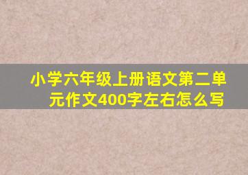 小学六年级上册语文第二单元作文400字左右怎么写