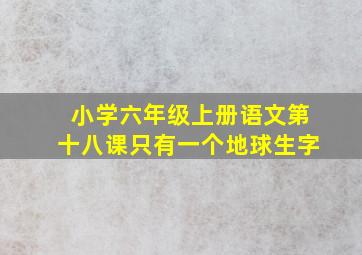 小学六年级上册语文第十八课只有一个地球生字