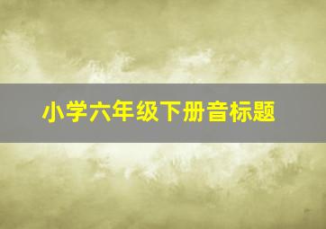 小学六年级下册音标题