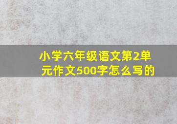 小学六年级语文第2单元作文500字怎么写的