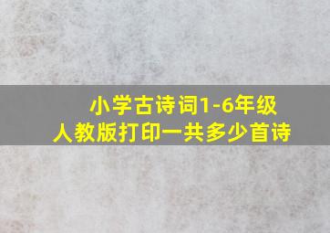 小学古诗词1-6年级人教版打印一共多少首诗