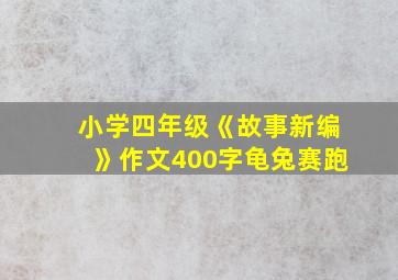 小学四年级《故事新编》作文400字龟兔赛跑