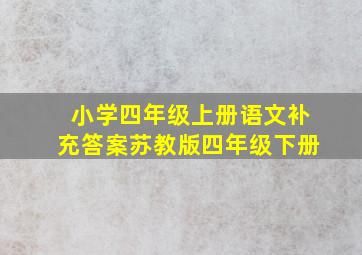 小学四年级上册语文补充答案苏教版四年级下册