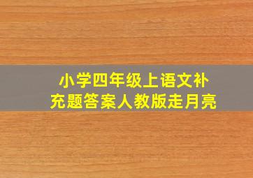 小学四年级上语文补充题答案人教版走月亮