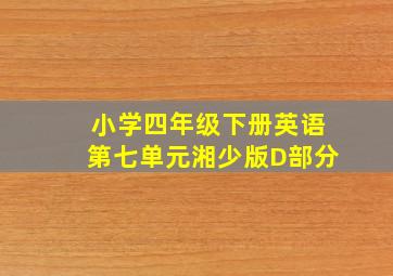 小学四年级下册英语第七单元湘少版D部分