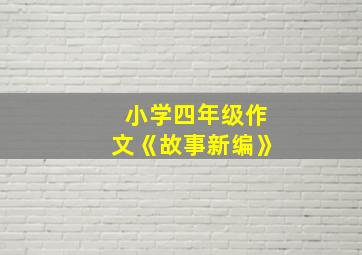 小学四年级作文《故事新编》