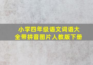 小学四年级语文词语大全带拼音图片人教版下册