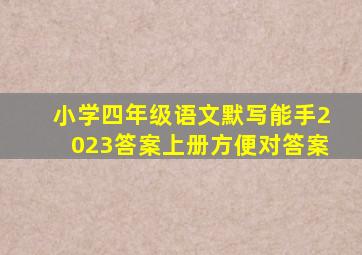 小学四年级语文默写能手2023答案上册方便对答案