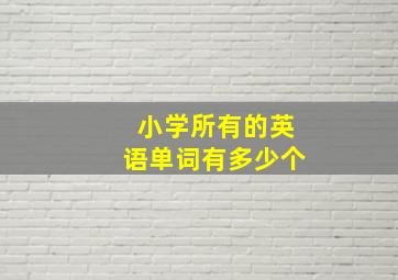 小学所有的英语单词有多少个