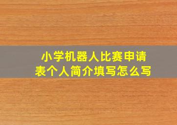 小学机器人比赛申请表个人简介填写怎么写