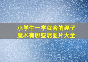 小学生一学就会的绳子魔术有哪些呢图片大全