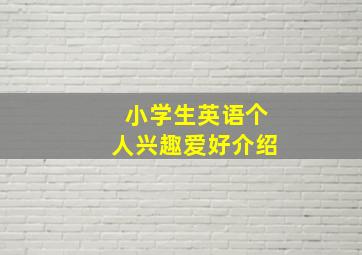 小学生英语个人兴趣爱好介绍