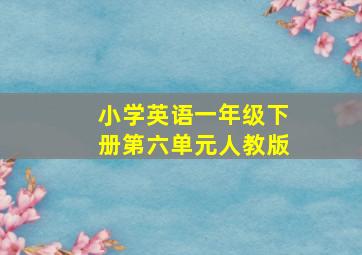 小学英语一年级下册第六单元人教版