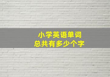 小学英语单词总共有多少个字