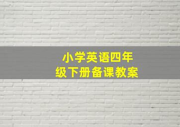 小学英语四年级下册备课教案