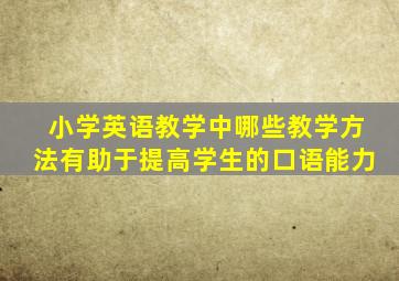 小学英语教学中哪些教学方法有助于提高学生的口语能力