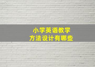 小学英语教学方法设计有哪些