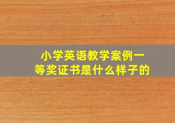 小学英语教学案例一等奖证书是什么样子的