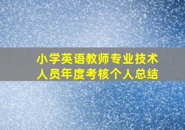 小学英语教师专业技术人员年度考核个人总结