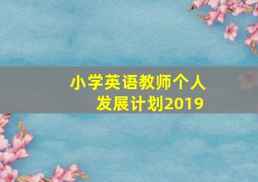 小学英语教师个人发展计划2019