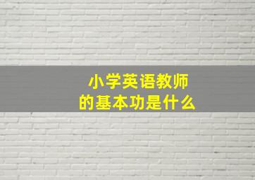 小学英语教师的基本功是什么